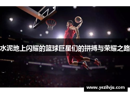 水泥地上闪耀的篮球巨星们的拼搏与荣耀之路