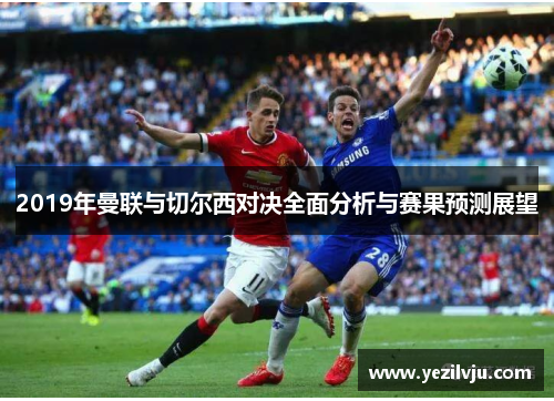 2019年曼联与切尔西对决全面分析与赛果预测展望