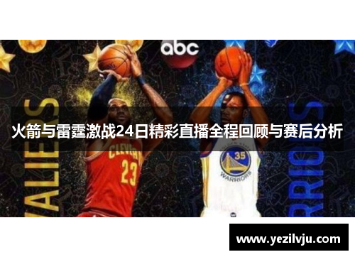 火箭与雷霆激战24日精彩直播全程回顾与赛后分析