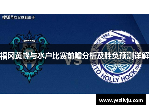福冈黄蜂与水户比赛前瞻分析及胜负预测详解