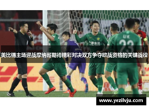 美比锡主场迎战摩纳哥期待精彩对决双方争夺欧战资格的关键战役