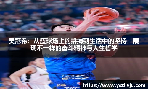 吴冠希：从篮球场上的拼搏到生活中的坚持，展现不一样的奋斗精神与人生哲学